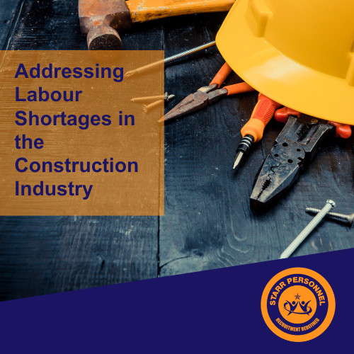 Addressing Labor Shortages In The Construction Industry Starr Personnel